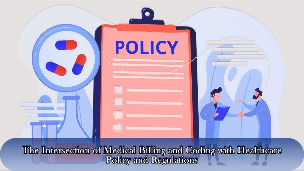 The Intersection of Medical Billing and Coding with Healthcare Policy and Regulations